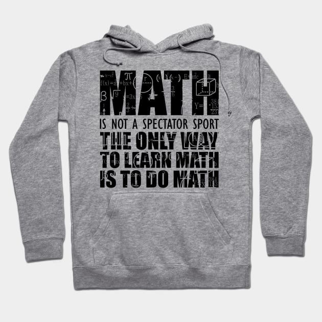 Math is not a spectator sport the only way to learn math is to do math Hoodie by KC Happy Shop